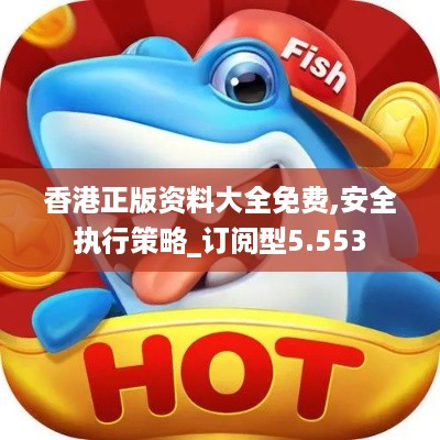 香港正版资料大全免费,安全执行策略_订阅型5.553