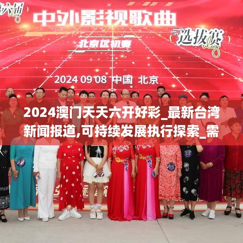 2024澳门天天六开好彩_最新台湾新闻报道,可持续发展执行探索_需求分析4.54.26