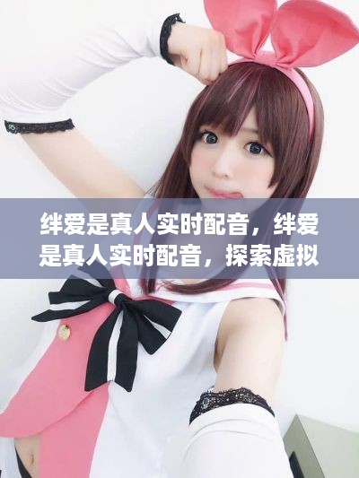 绊爱，虚拟与现实的交融之美，实时配音探索之旅