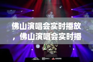 佛山演唱会激情之夜，实时音乐盛宴