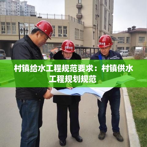 村镇给水工程规范要求：村镇供水工程规划规范 