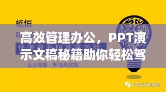 高效管理办公，PPT演示文稿秘籍助你轻松驾驭职场展示！