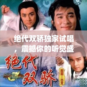 绝代双骄独家试唱，震撼你的听觉盛宴！