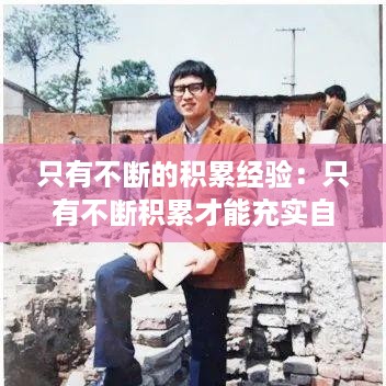 只有不断的积累经验：只有不断积累才能充实自己取得成功 