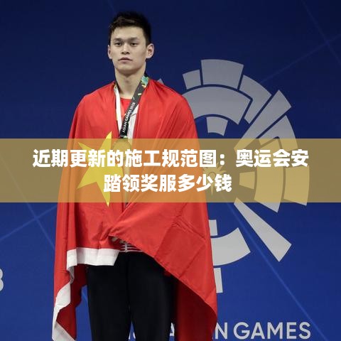 近期更新的施工规范图：奥运会安踏领奖服多少钱 