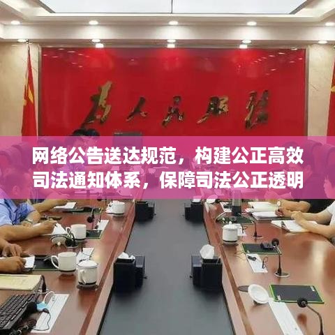 网络公告送达规范，构建公正高效司法通知体系，保障司法公正透明