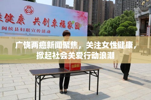 广饶两癌新闻聚焦，关注女性健康，掀起社会关爱行动浪潮