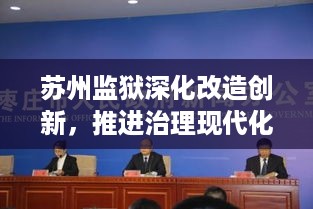苏州监狱深化改造创新，推进治理现代化，新闻头条聚焦监规新动向