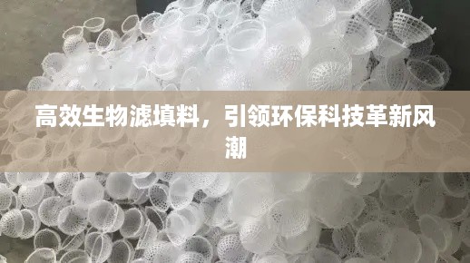 高效生物滤填料，引领环保科技革新风潮