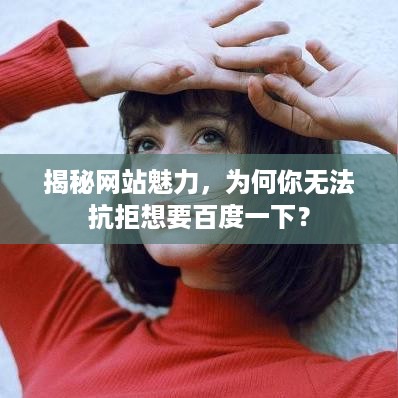 揭秘网站魅力，为何你无法抗拒想要百度一下？