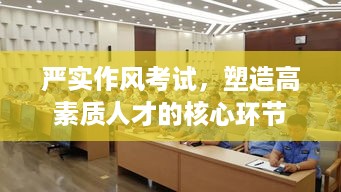 严实作风考试，塑造高素质人才的核心环节