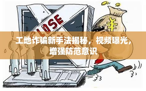 工地诈骗新手法揭秘，视频曝光，增强防范意识