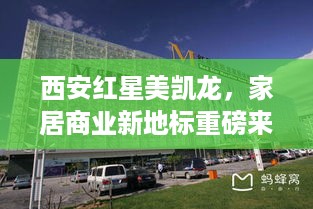 西安红星美凯龙，家居商业新地标重磅来袭！