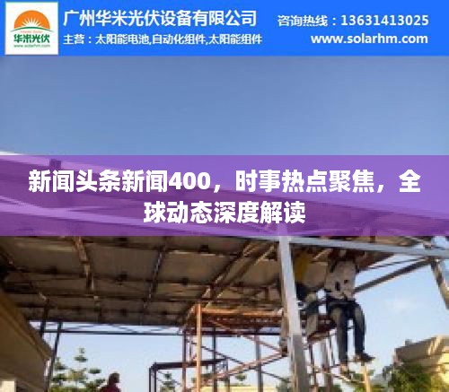 新闻头条新闻400，时事热点聚焦，全球动态深度解读