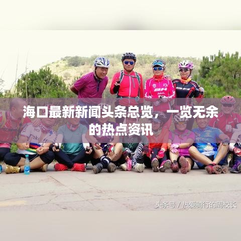 海口最新新闻头条总览，一览无余的热点资讯