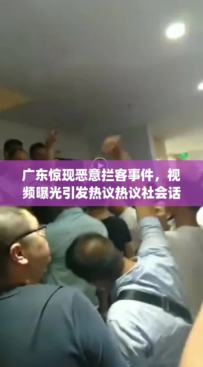 广东惊现恶意拦客事件，视频曝光引发热议热议社会话题
