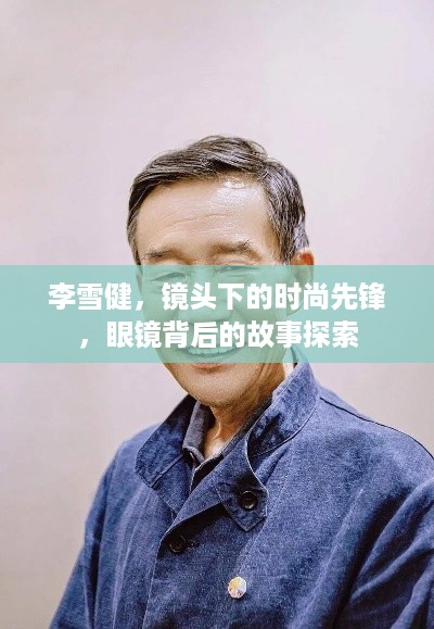 李雪健，镜头下的时尚先锋，眼镜背后的故事探索