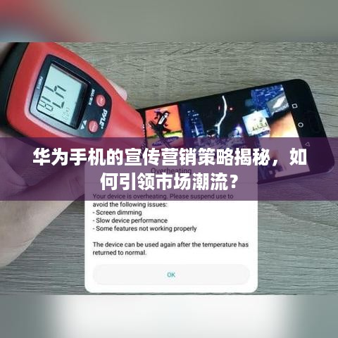 华为手机的宣传营销策略揭秘，如何引领市场潮流？
