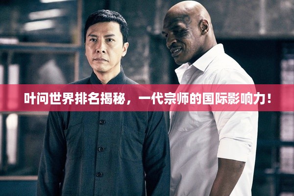 叶问世界排名揭秘，一代宗师的国际影响力！
