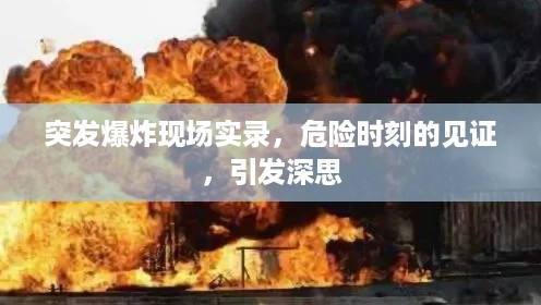 突发爆炸现场实录，危险时刻的见证，引发深思