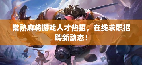 常熟麻将游戏人才热招，在线求职招聘新动态！