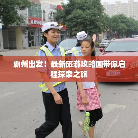 霸州出发！最新旅游攻略图带你启程探索之旅