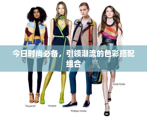 今日时尚必备，引领潮流的色彩搭配组合