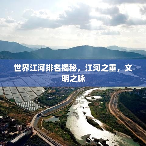 世界江河排名揭秘，江河之重，文明之脉