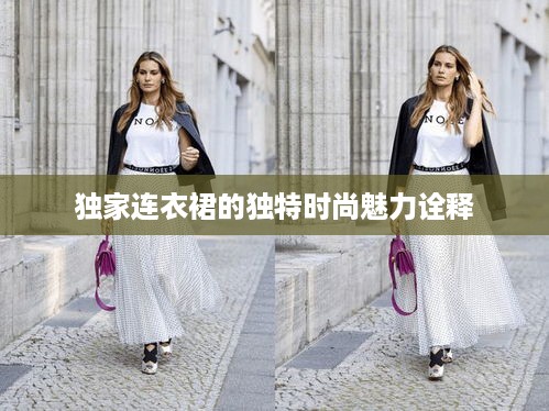 独家连衣裙的独特时尚魅力诠释