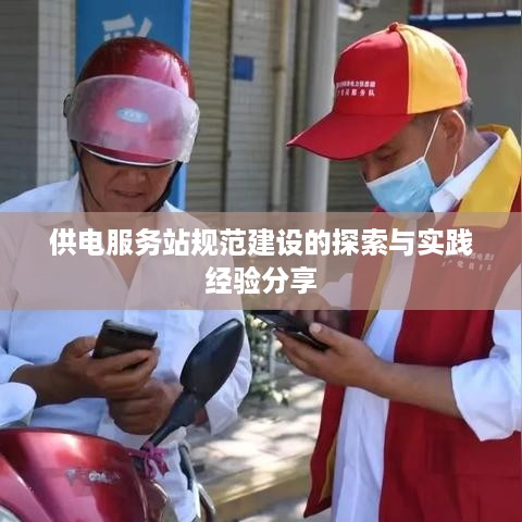供电服务站规范建设的探索与实践经验分享