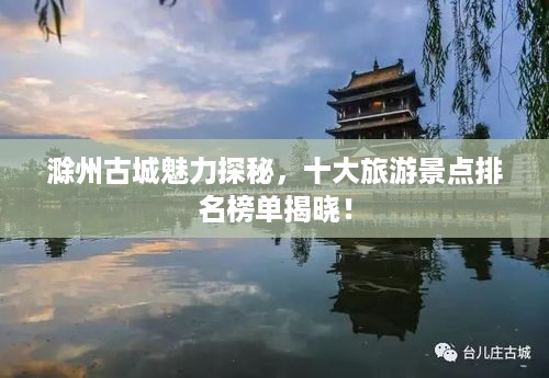 滁州古城魅力探秘，十大旅游景点排名榜单揭晓！