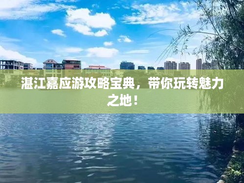 湛江嘉应游攻略宝典，带你玩转魅力之地！