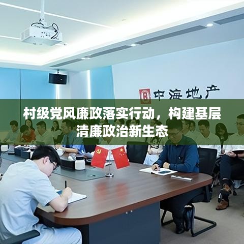 村级党风廉政落实行动，构建基层清廉政治新生态