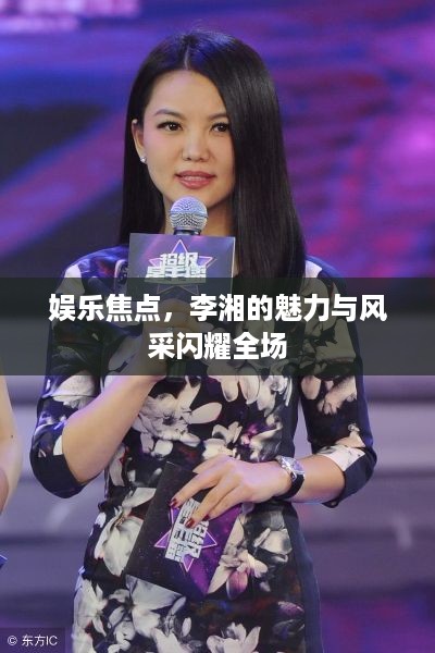 娱乐焦点，李湘的魅力与风采闪耀全场