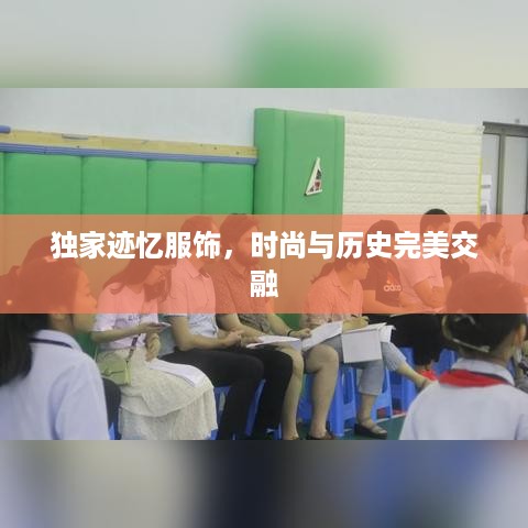 独家迹忆服饰，时尚与历史完美交融