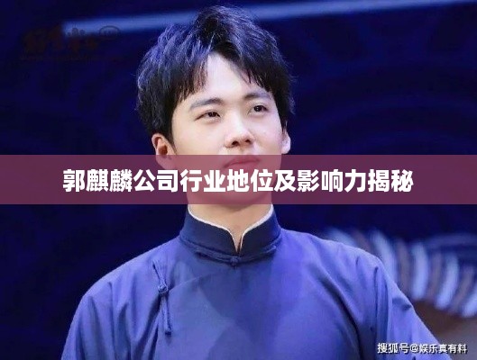 郭麒麟公司行业地位及影响力揭秘
