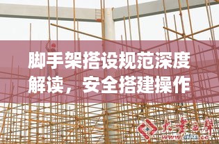 脚手架搭设规范深度解读，安全搭建操作指南
