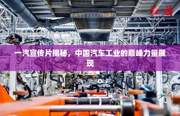 一汽宣传片揭秘，中国汽车工业的巅峰力量展现